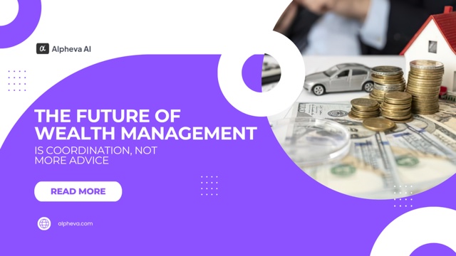 The Future of Wealth Management Is Coordination, Not More Advice